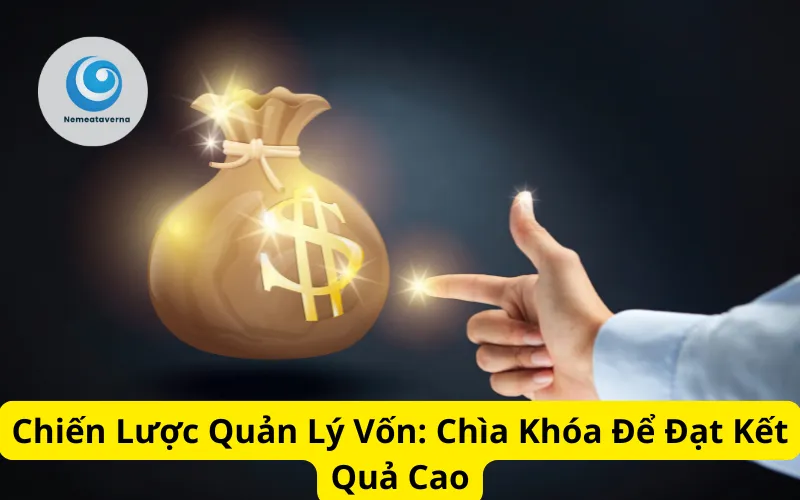 Chiến Lược Quản Lý Vốn: Chìa Khóa Để Đạt Kết Quả Cao