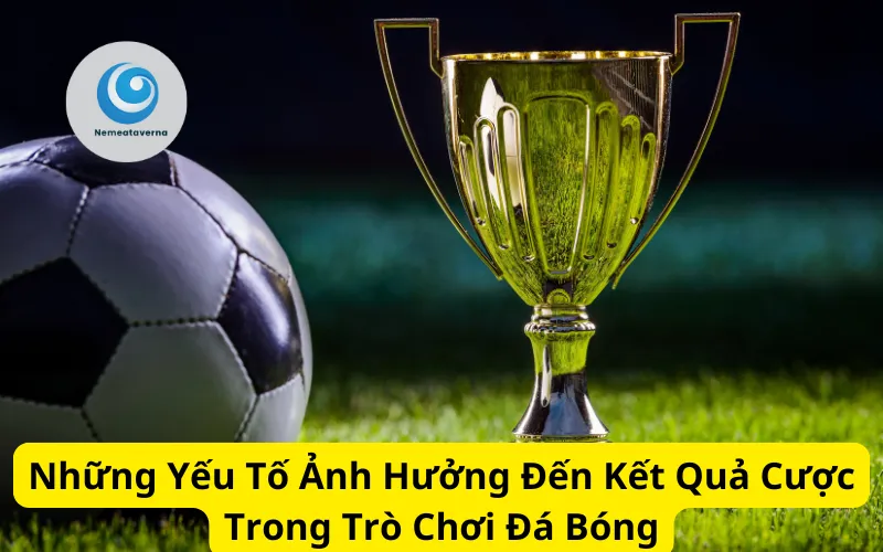 Những Yếu Tố Ảnh Hưởng Đến Kết Quả Cược Trong Trò Chơi Đá Bóng