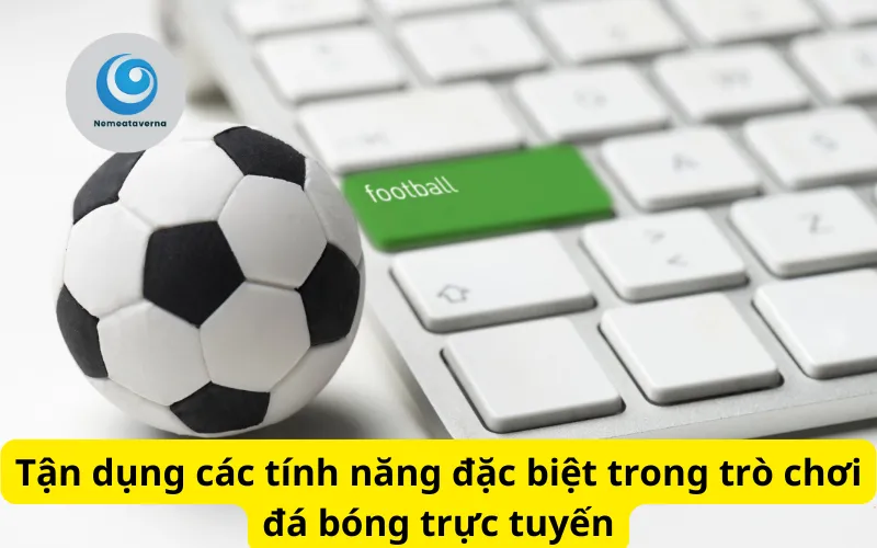 Tận dụng các tính năng đặc biệt trong trò chơi đá bóng trực tuyến