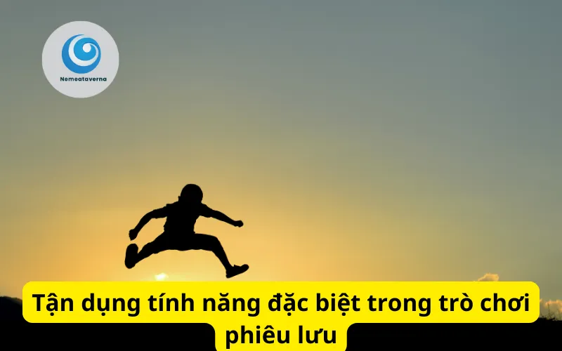 Tận dụng tính năng đặc biệt trong trò chơi phiêu lưu