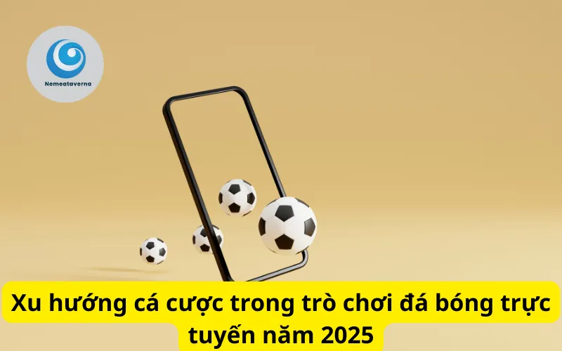 Xu hướng cá cược trong trò chơi đá bóng trực tuyến năm 2025