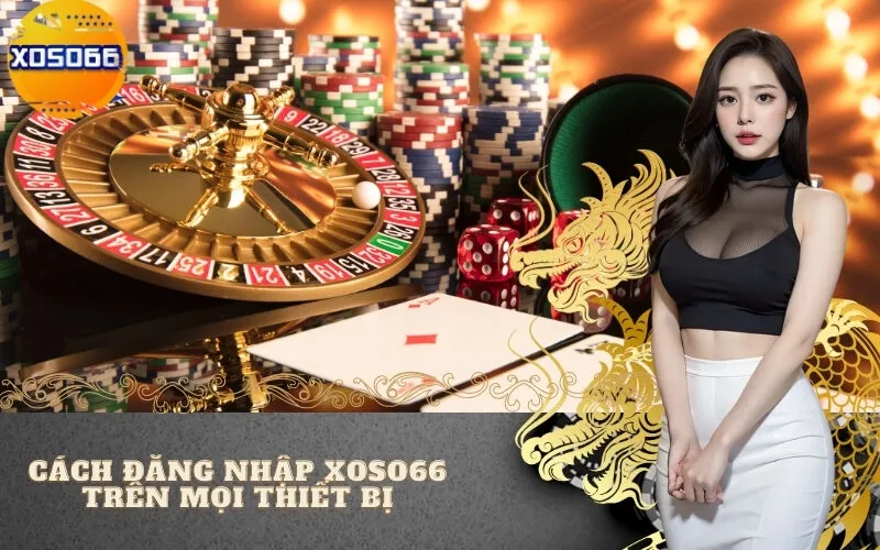 Cách Đăng Nhập Xoso66 Trên Mọi Thiết Bị