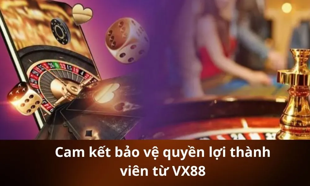 Cam kết bảo vệ quyền lợi thành viên từ VX88