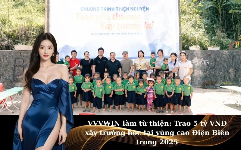 VVVWIN làm từ thiện: Trao 5 tỷ VNĐ xây trường học tại vùng cao Điện Biên trong 2025