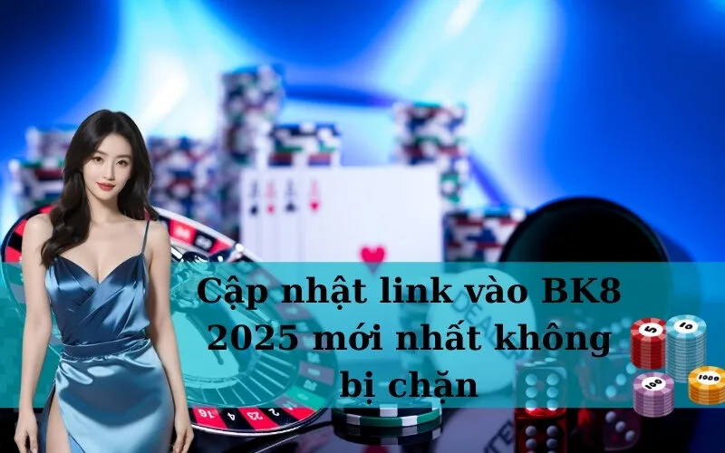 Cập nhật link vào BK8 2025 mới nhất không bị chặn