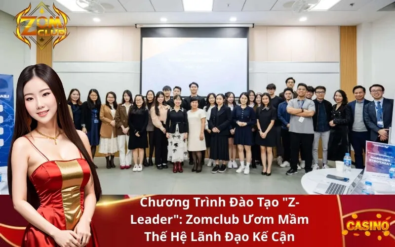 Chương Trình Đào Tạo Z-Leader Zomclub Ươm Mầm Thế Hệ Lãnh Đạo Kế Cận