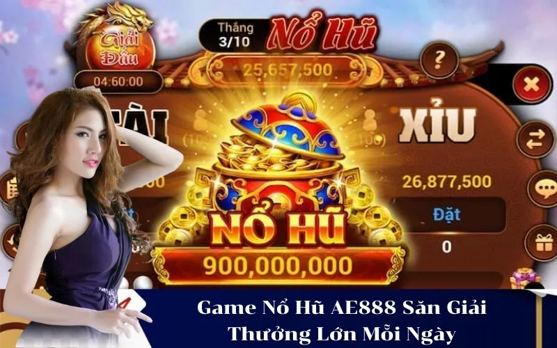 Game Nổ Hũ AE888 Săn Giải Thưởng Lớn Mỗi Ngày