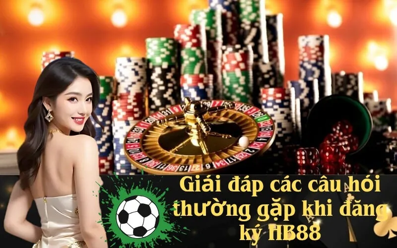 Giải đáp các câu hỏi thường gặp khi đăng ký HB88