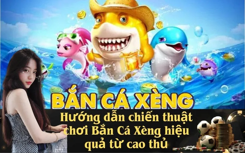 Hướng dẫn chiến thuật chơi Bắn Cá Xèng hiệu quả từ cao thủ