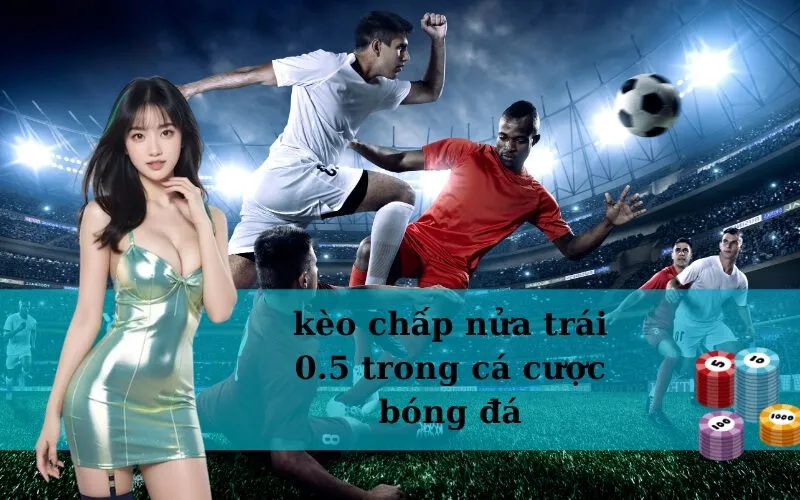 kèo chấp nửa trái 0.5 trong cá cược bóng đá