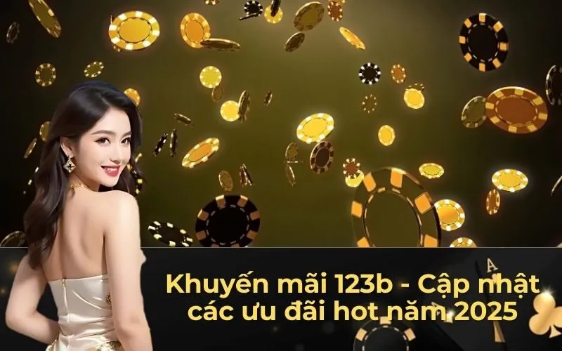 Khuyến mãi 123b - Cập nhật các ưu đãi hot năm 2025