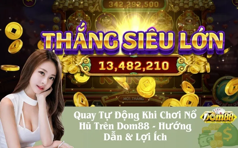 Quay Tự Động Khi Chơi Nổ Hũ Trên Dom88 - Hướng Dẫn & Lợi Ích