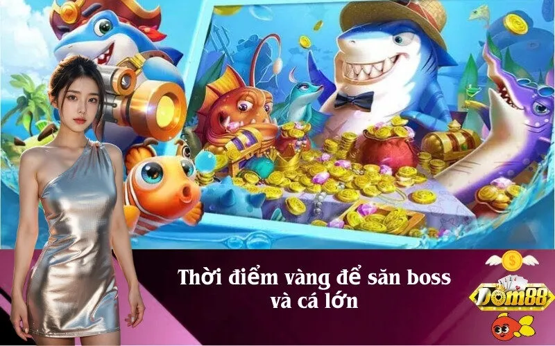 Thời điểm vàng để săn boss và cá lớn