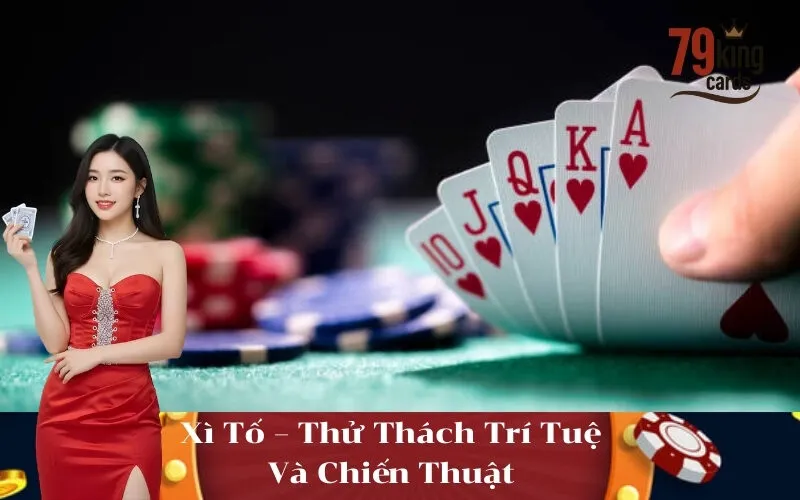 Xì Tố – Thử Thách Trí Tuệ Và Chiến Thuật