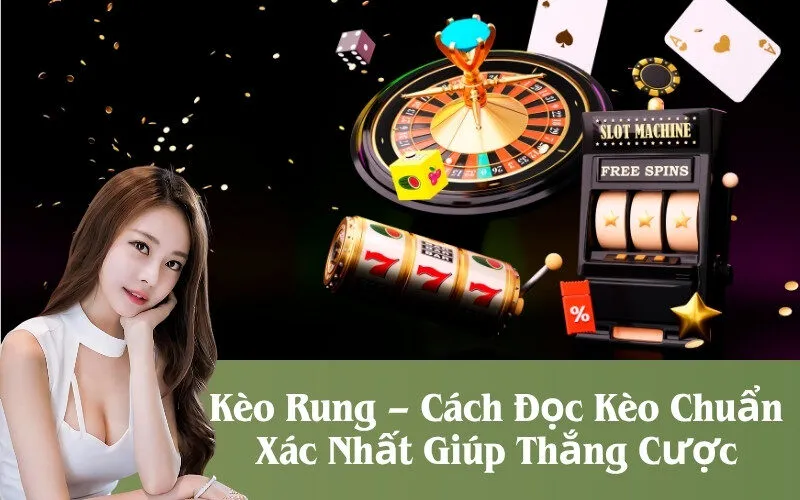 Kèo Rung – Cách Đọc Kèo Chuẩn Xác Nhất Giúp Thắng Cược