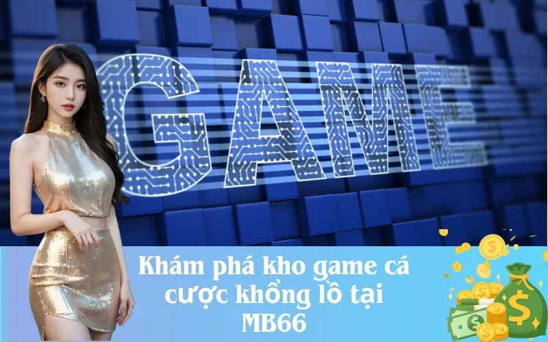 Khám phá kho game cá cược khổng lồ tại MB66