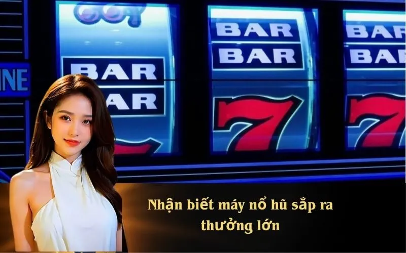 Nhận biết máy nổ hũ sắp ra thưởng lớn