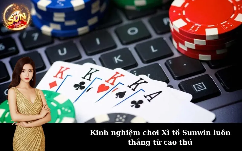 Kinh nghiệm chơi Xì tố Sunwin luôn thắng từ cao thủ