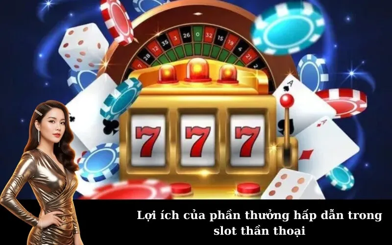 Lợi ích của phần thưởng hấp dẫn trong slot thần thoại